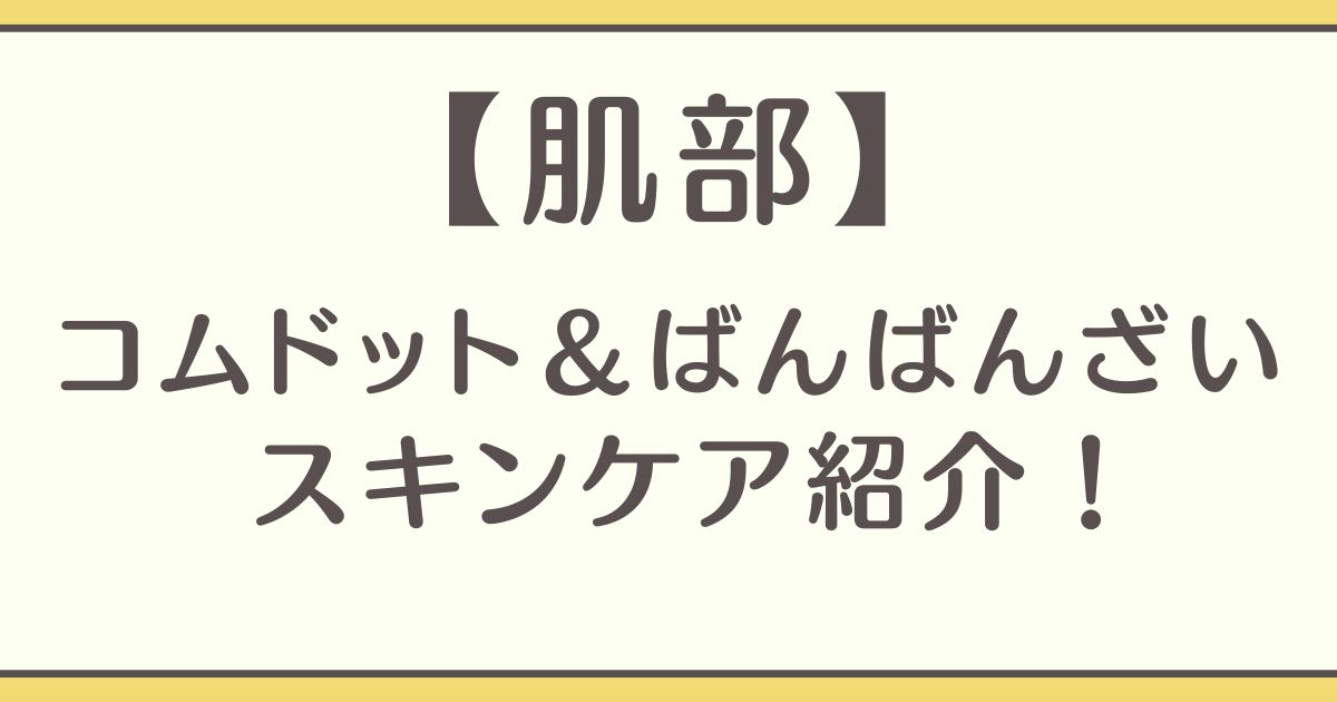 コムドット ばんばんざい スキンケア