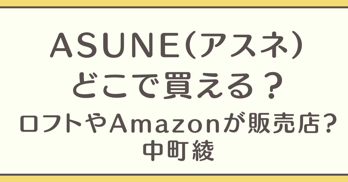 ASUNE(アスネ)はどこで買える?ロフトやAmazonが販売店?中町綾 | お得 