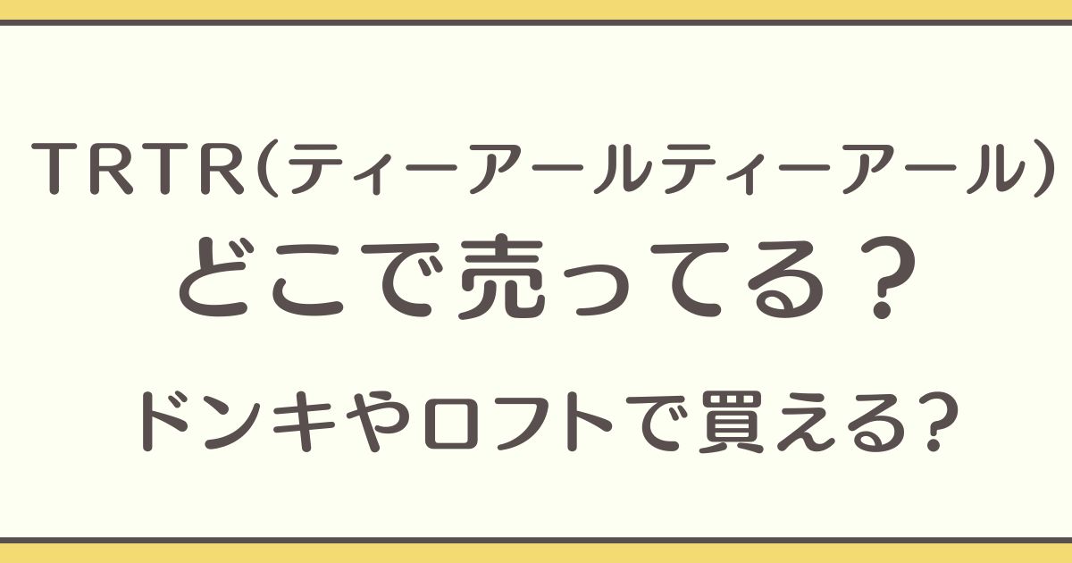 TRTR(ティーアールティーアール)　どこで売ってる